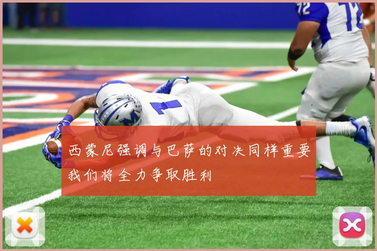 西蒙尼强调与巴萨的对决同样重要我们将全力争取胜利
